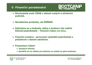 Finanční poradenství

• Dlouhodobý směr ČSOB v oblasti malých a středních
  podniků.


• Nenabízíme produkty, ale ŘEŠENÍ.


• Zajímáme se o hodnoty, plány a budoucí cíle našich
  klientů/podnikatelů – finanční řešení na míru.


• Finanční analýza - porovnání výsledků podnikatele s
  průměrem v daném odvětvím.


• Prezentace řešení
   • Jazykem klienta.
   • Zaměřit se na užitek pro klienta ve vazbě na jeho hodnoty.
 