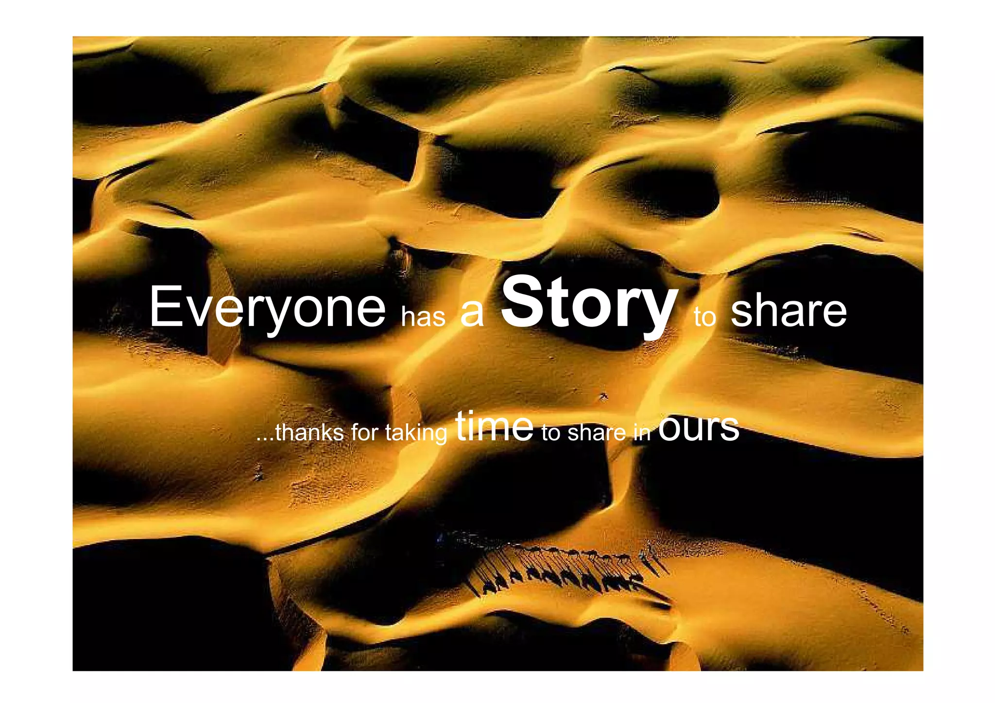 Everyone has a Story to share

    ...thanks for taking   time to share in ours
 