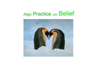 Align   Practice with Belief
 