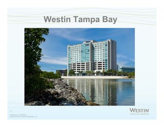 Westin Tampa Bay




1
Proprietary & Confidential
Starwood Hotels & Resorts Worldwide, Inc.
 