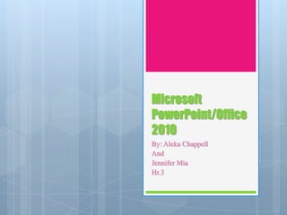 Microsoft
PowerPoint/Office
2010
By: Aleka Chappell
And
Jennifer Mia
Hr.3
 