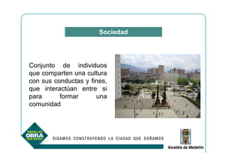 Sociedad




Conjunto de individuos
que comparten una cultura
con sus conductas y fines,
que interactúan entre si
para      formar      una
comunidad
 