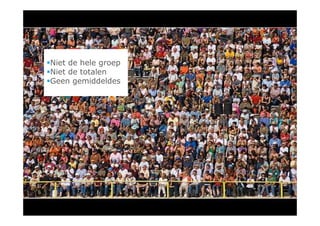 Niet de hele groep
Niet de totalen
Geen gemiddeldes




                     Google Confidential and Proprietary
 