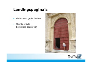 Landingspagina’s

 We bouwen grote deuren

 Slechts enkele
 bezoekers gaan door
 