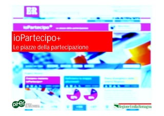 ioPartecipo+
Le piazze della partecipazione
 