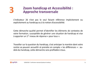Zoom handicap et Accessibilité :
Approche transversale
23/06/2020 Certification nationale Qualiopi et handicap 11
L’indica...