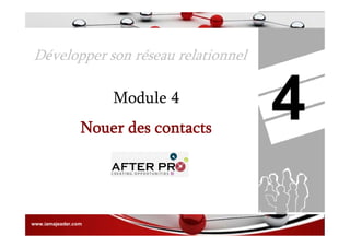 Développer son réseau relationnel
4Module 4
Nouer des contacts
www.iamajeader.com
 