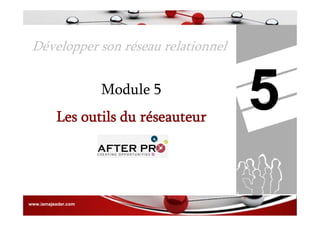 Développer son réseau relationnel
5Module 5
Les outils du réseauteur
www.iamajeader.com
 