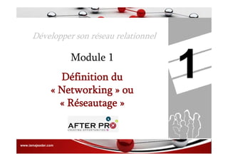 Développer son réseau relationnel
1Module 1
Définition du
« Networking » ou
« Réseautage »
www.iamajeader.com
 