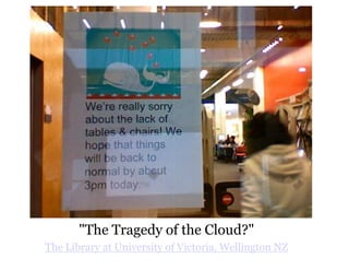 high touch/high tech @pc...




        "The Tragedy of the Cloud?"
 The Library at University of Victoria, Wellington NZ
 