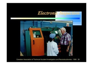 Electronic Inspection




Canadian Association of Technical Accident Investigators and Reconstructionists - 1999 28
 
