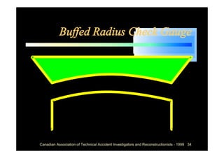 Buffed Radius Check Gauge




Canadian Association of Technical Accident Investigators and Reconstructionists - 1999 34
 