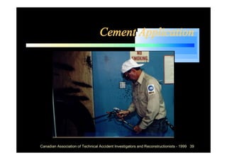 Cement Application




Canadian Association of Technical Accident Investigators and Reconstructionists - 1999 39
 