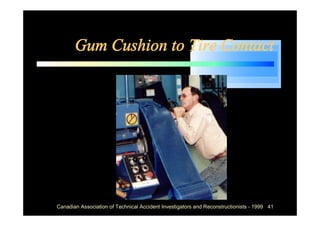 Gum Cushion to Tire Contact




Canadian Association of Technical Accident Investigators and Reconstructionists - 1999 41
 