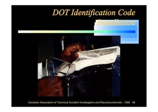 DOT Identification Code
                                 Installation




Canadian Association of Technical Accident Investigators and Reconstructionists - 1999 48
 