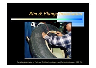 Rim & Flange Installation




Canadian Association of Technical Accident Investigators and Reconstructionists - 1999 54
 