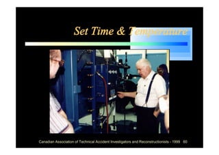 Set Time & Temperature




Canadian Association of Technical Accident Investigators and Reconstructionists - 1999 60
 