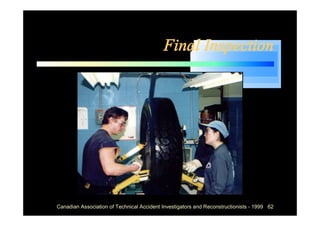Final Inspection




Canadian Association of Technical Accident Investigators and Reconstructionists - 1999 62
 