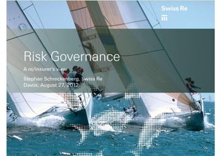 Risk Governance
A re/insurer's view
Stephan Schreckenberg, Swiss Re
Davos, August 27, 2012
 