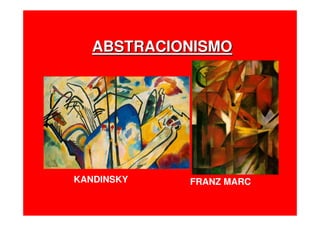 ABSTRACIONISMOABSTRACIONISMO
KANDINSKY FRANZ MARC
 
