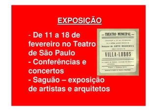 EXPOSIEXPOSIÇÇÃOÃO
- De 11 a 18 de
fevereiro no Teatro
de São Paulo
- Conferências e
concertos
- Saguão – exposição
de artistas e arquitetos
 