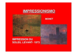 IMPRESSIONISMOIMPRESSIONISMO
MONET
IMPRESSION DU
SOLEIL LEVANT- 1973
 
