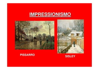 IMPRESSIONISMOIMPRESSIONISMO
PISSARRO
SISLEY
 
