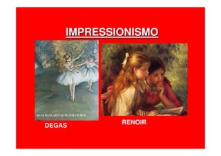 IMPRESSIONISMOIMPRESSIONISMO
DEGAS
RENOIR
 