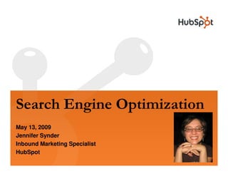 Search Engine Optimization
May 13, 2009
Jennifer Synder
Inbound Marketing Specialist
HubSpot
 