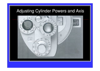 Adjusting Cylinder Powers and Axis
 