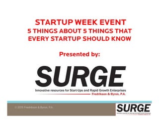 © 2015 Fredrikson & Byron, P.A.
STARTUP WEEK EVENT
5 THINGS ABOUT 5 THINGS THAT
EVERY STARTUP SHOULD KNOW
Presented by:
 