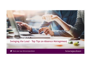 Have your say @brownejacobson
Swinging the Lead – Top Tips on Absence Management
 