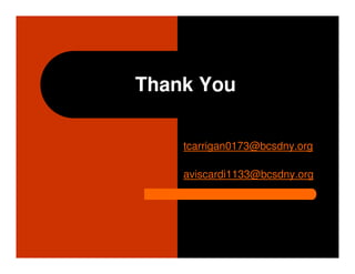Thank You

    tcarrigan0173@bcsdny.org

    aviscardi1133@bcsdny.org
 