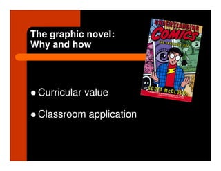 The graphic novel:
Why and how




 Curricular value

 Classroom application
 