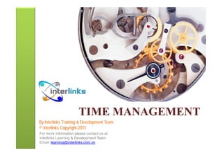 TIME MANAGEMENT
By Interlinks Training & Development Team
© Interlinks Copyright-2011
For more information please contact us at:
Interlinks Learning & Development Team
Email: learning@interlinks.com.vn
 