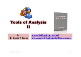 Tools of Analysis
         II

        By:                http://SBANJAR.kau.edu.sa/
Dr. Shadia Y. Banjar       http://wwwdrshadiabanjar.blogspot.com




Dr. Shadia Yousef Banjar                                      1
 