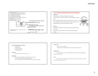 10/5/2022
3
Torque Equation
Total electrical input energy = change in energy stored +
mechanical energy.
Errors in Electrodynamometer Instruments
i) Frequency error
ii) Eddy current error
iii) External magnetic field
iv) Temperature changes
Advantages
i) These instruments can be used on both a.c & d.c
Disadvantages
(i) They have a low torque/weight ratio and hence have a low sensitivity.
(ii) Low torque/weight ratio gives increased frictional losses.
(iii) They are more expensive than either the PMMC or the moving iron type instruments.
ELECTRODYNAMOMETER TYPE WATTMETER
Moving coil:
• Moving coil moves the pointer with the help of spring control.
• The moving coil is air cored and is mounted on a pivoted spindle and can moves
freely.
• In electrodynamometer type wattmeter, moving coil works as pressure coil.
Hence moving coil is connected across the voltage and thus the electric current
owing through this coil is always proportional to the voltage.
Fixed coil:
•The fixed coil is divided into two equal parts and these are connected in series
with the load,
•These coils are called the electric current coils of electrodynamometer type
wattmeter.
Control system:
i. Gravity control – Using Weight
ii. Spring control, only spring controlled systems are used in these types of wattmeter.
Damping system:
Air friction damping is used, as eddy current damping will distort the weak operating magnetic field
and thus it may leads to error.
Scale:
There is uniform scale is used in these types of instrument as moving coil moves linearly over a range
of 40 degrees to 50 degrees on either sides.
 