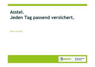 Asstel – Direktversicherer der Gothaer 1
Asstel.
Jeden Tag passend versichert.
Stand: Juni 2013
 