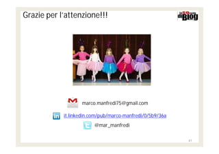 Grazie per l’attenzione!!!




                   marco.manfredi75@gmail.com

            it.linkedin.com/pub/marco-manfredi/0/5b9/36a
                         @mar_manfredi

                                                           41
 