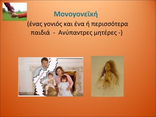 Μονογονεϊκή     (ένας γονιός και ένα ή περισσότερα παιδιά  -  Ανύπαντρες μητέρες -) 