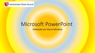 Microsoft PowerPoint
Elaborado por Alyssa Mendoza
 