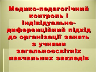 Медико-педагогічний контроль і індівідуально-диференційний підхід до організації занять з учнями загальноосвітніх навчальних закладів 