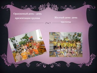 Оранжевый день – день
презентации группы Желтый день- день
чистоты
 