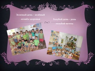 Зеленый день – зелёный
огонёк здоровья Голубой день – день
голубой мечты
 