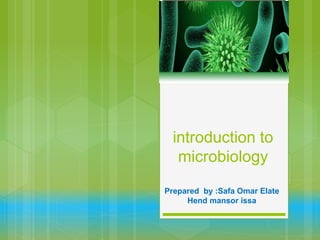 introduction to
microbiology
Prepared by :Safa Omar Elate
Hend mansor issa
 