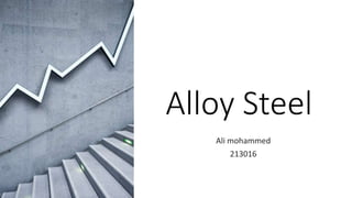 Alloy Steel
Ali mohammed
213016
 