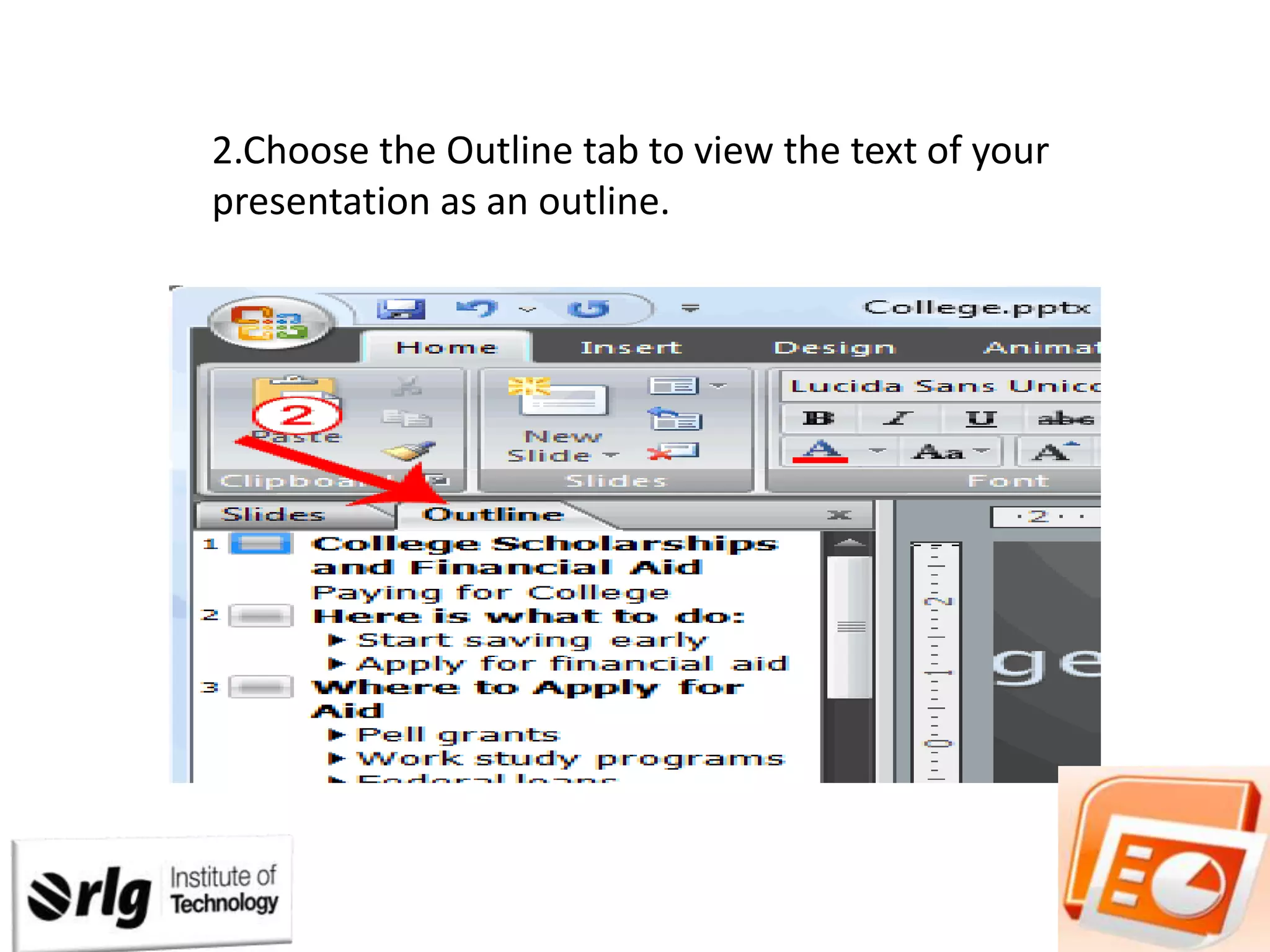 2.Choose the Outline tab to view the text of your
presentation as an outline.

 