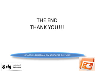 THE END
THANK YOU!!!

BY ABDUL-RAHAMAN BIN ABUBAKAR SULEMAN

 