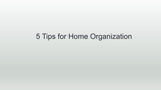 5 Tips for Home Organization
 
