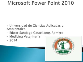 - Universidad de Ciencias Aplicadas y
Ambientales.
- Edwar Santiago Castellanos Romero
- Medicina Veterinaria
- 2014
 